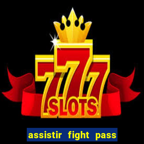 assistir fight pass ao vivo